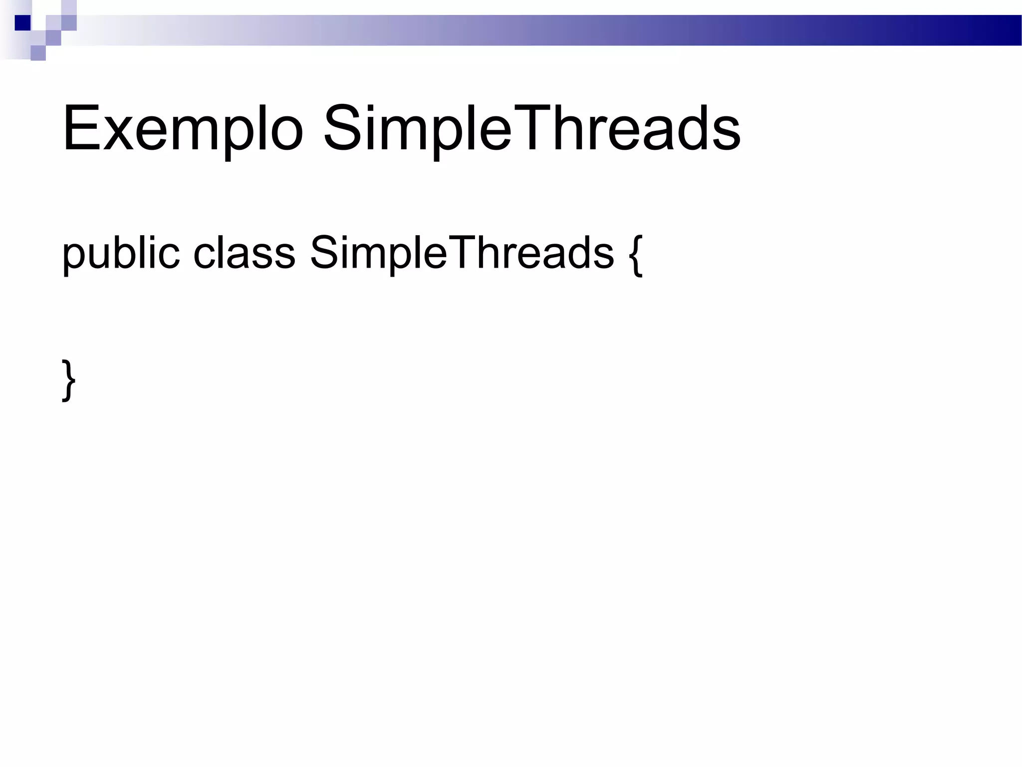 Exemplo SimpleThreads public class SimpleThreads { } 