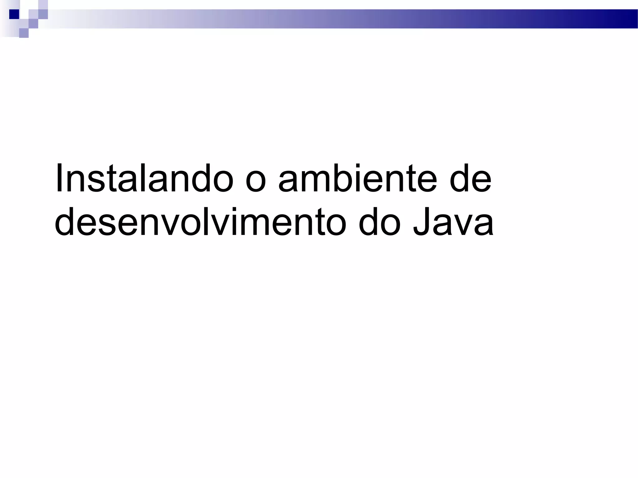 Instalando o ambiente de desenvolvimento do Java 