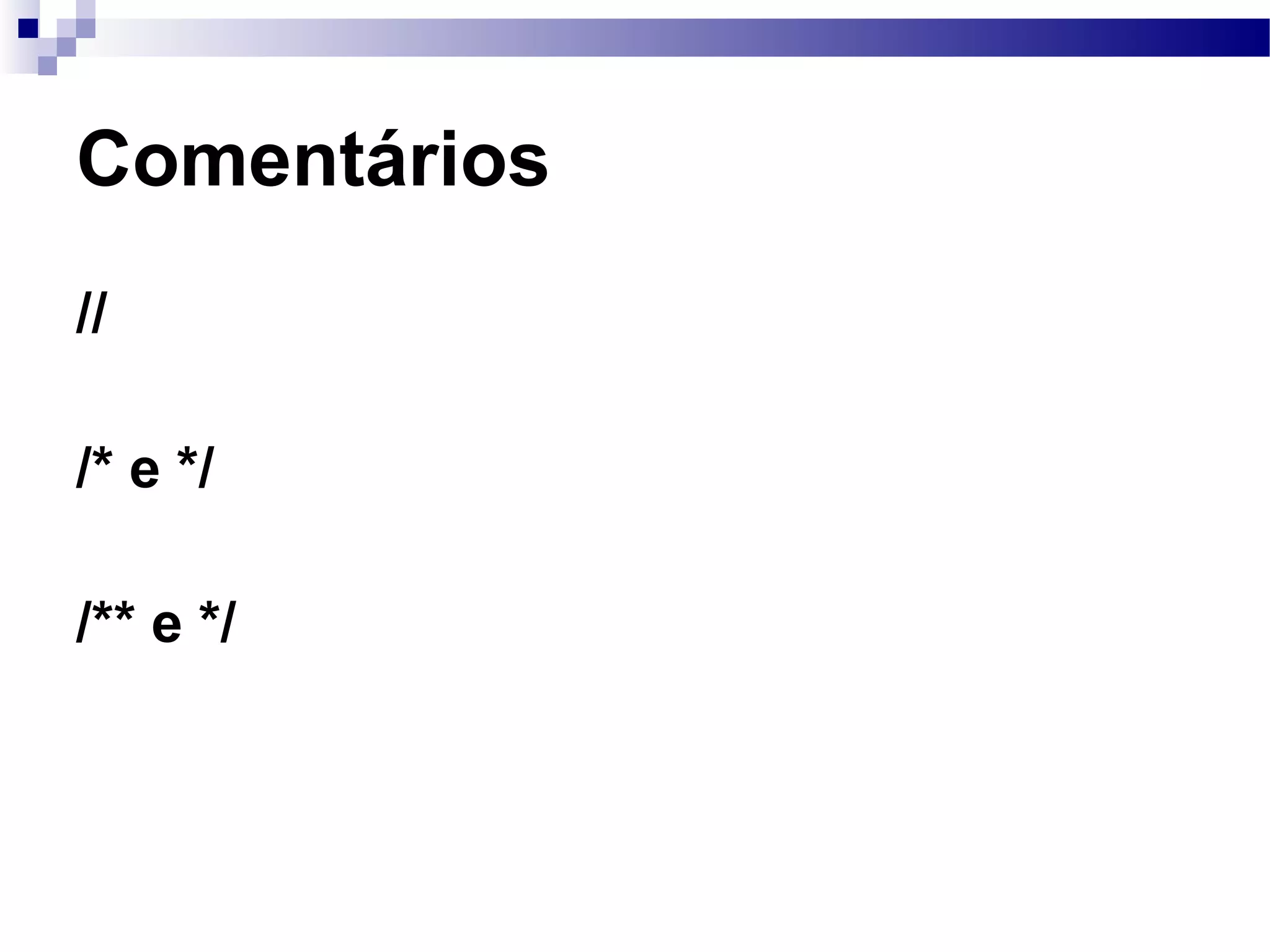 Comentários // /* e */ /** e */ 