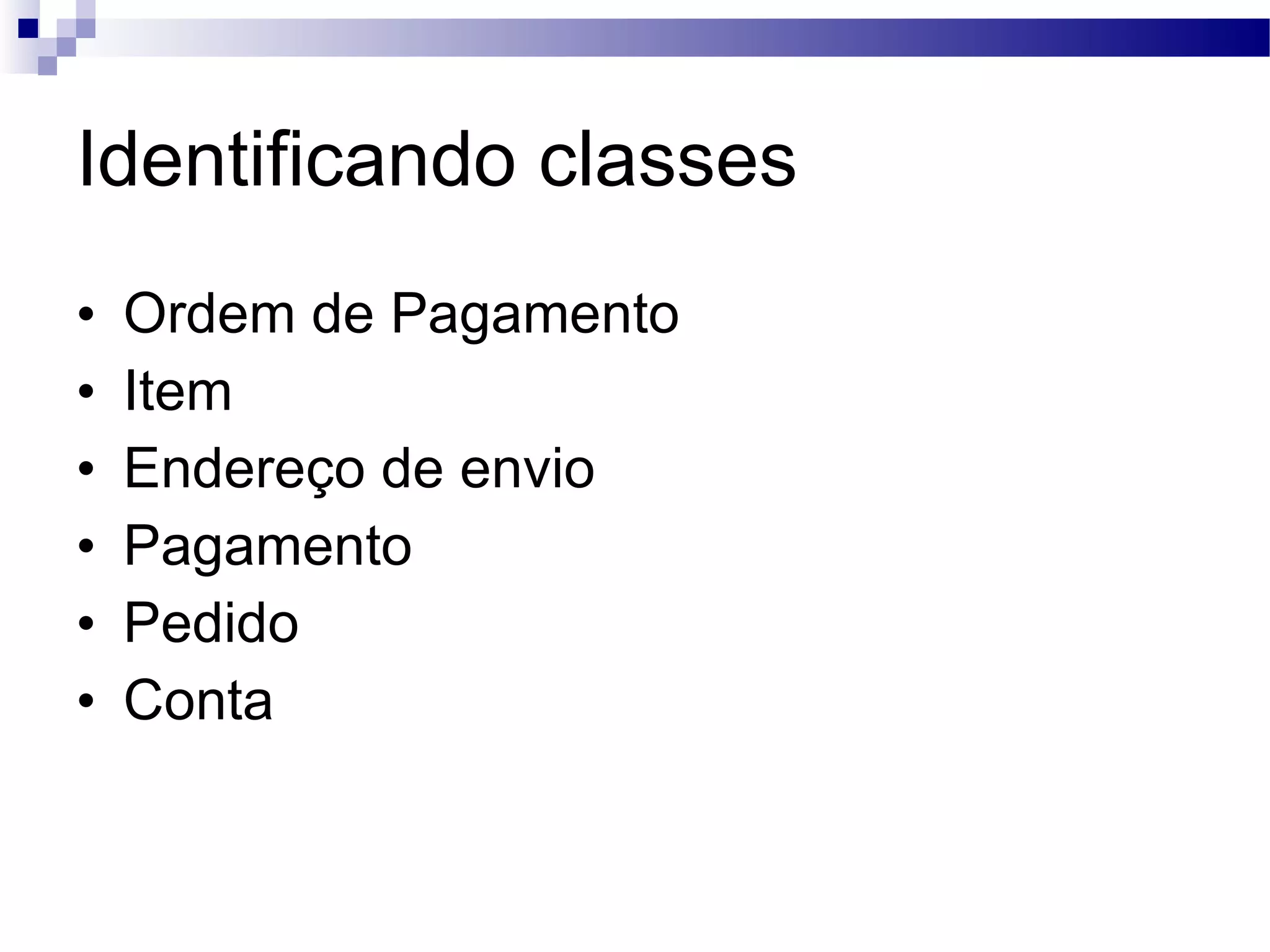 Identificando classes Ordem de Pagamento Item Endereço de envio Pagamento Pedido Conta 