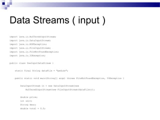 Data Streams ( input ) <ul><li>import java.io.BufferedInputStream; </li></ul><ul><li>import java.io.DataInputStream; </li>...
