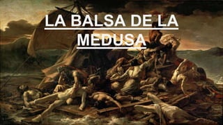LA BALSA DE LA
MEDUSA
 