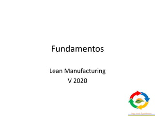 Fundamentos
Lean Manufacturing
V 2020
 