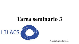 Tarea seminario 3
Ricardo Espino Santana
 
