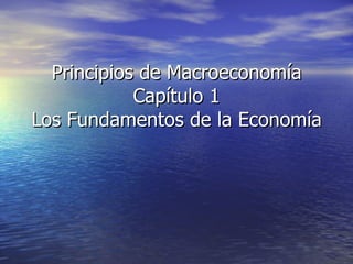 Principios de Macroeconomía Capítulo 1 Los Fundamentos de la Economía 