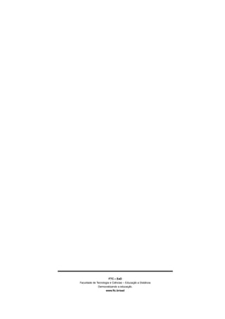 FTC – EaD
                            ˆ             ¸˜        ˆ
Faculdade de Tecnologia e Ciencias – Educacao a Distancia
                                      ¸˜
              Democratizando a educacao.
                    www.ftc.br/ead
 