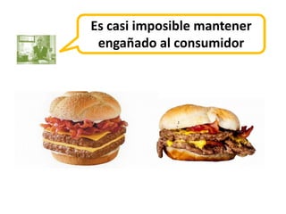 Es casi imposible mantener
 engañado al consumidor
 