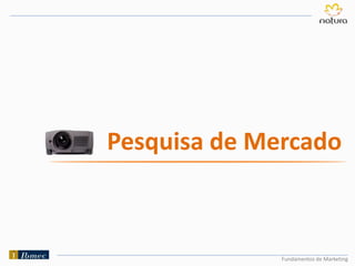Fundamentos de Marketing
Pesquisa de Mercado
 