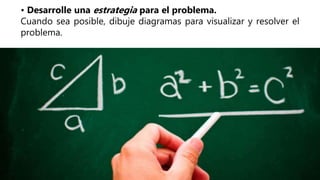 • Desarrolle una estrategia para el problema.
Cuando sea posible, dibuje diagramas para visualizar y resolver el
problema.
 