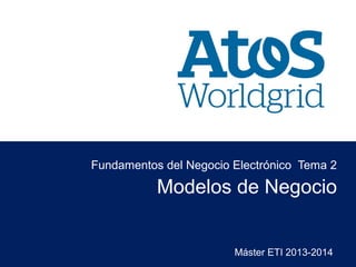 Máster ETI 2013-2014
Modelos de Negocio
Fundamentos del Negocio Electrónico Tema 2
 