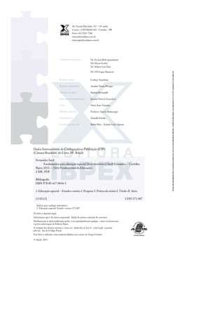 Conselhoeditorial
Conselhoeditorial
Editor-a
Editor-ass
ssistente
istente
Análise de informação
Análise de informação
Capa
Capa
Projeto gráfico
Projeto gráfico
Iconograﬁa
Iconograﬁa
Editor-chefe
Editor-chefe
Editor de arte
Editor de arte
Dr. Ivo José Both (presidente)
Drª. Elena Godoy
Dr. Nelson Luís Dias
Dr. Ulf Gregor Baranow
Ariadne Nunes Wenger
Jassany Omura Gonçalves
Denis Kaio Tanaami
Frederico Santos Bularmaqui
DanielleScholtz
Lindsay Azambuja
RaphaelBernadelli
Av. Vicente Machado, 317 – 14º andar
Centro – CEP 80420-010 – Curitiba – PR
Fone: (41) 2103-7306
www.editoraibpex.com.br
editora@editoraibpex.com.br
Ilustração de capa
Ilustração de capa Rafael Mox - Estúdio Leite Quente
Foi feito o depósito legal.
Informamos que é de inteira responsabi lidade da autora a emissão de conceitos.
Nenhuma par te desta publicação poder á ser reproduzida por qualque r meio ou forma sem
a prévia autorização da Editora Ibpex.
A violação dos direitos autorais é crime est abelecido na Lei nº 9.610/1998 e punido
peloart. 184 do Código Penal.
Este livro é utilizado como material didático nos cursos do Grupo Uninter.
1ª edição, 2013.
Índices para catálogo sistemático:
1. Educação especial: Estudo e ensino 371.907
Dados Internacionais de Catalogação na Publicação (CIP)
(Câmara Brasileira do Livro, SP, Brasil)
Fernandes, Sueli
Fundamentos para educação especial [livro eletrônico]/Sueli Fernandes. – Curitiba:
Ibpex,2013.– (Série Fundamentos da Educação).
2 MB ; PDF
Bibliograﬁa
ISBN 978-85-417-0044-3
1. Educação especial – Estudo e ensino 2. Pesquisa 3. Prática de ensino I. Título. II. Série.
13-02121 CDD-371.907
 
