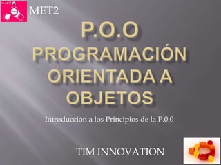 Introducción a los Principios de la P.0.0
MET2
TIM INNOVATION
 