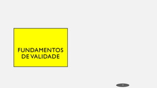 FUNDAMENTOS
DE VALIDADE
19
 