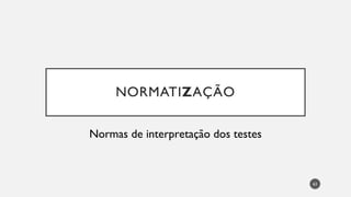 NORMATIZAÇÃO
Normas de interpretação dos testes
63
 