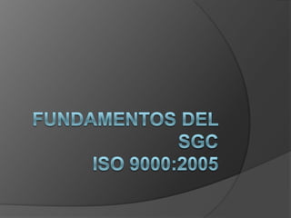FUNDAMENTOS DEL SGC ISO 9000:2005 