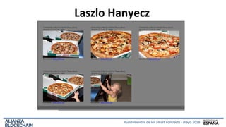 Fundamentos de los smart contracts - mayo 2019
Laszlo Hanyecz
 
