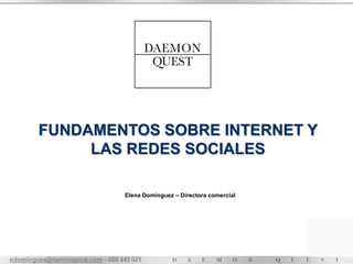 FUNDAMENTOS SOBRE INTERNET Y
LAS REDES SOCIALES
Elena Domínguez – Directora comercial
 
