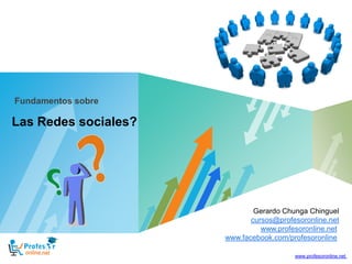 Fundamentos sobre

Las Redes sociales?




                                     Gerardo Chunga Chinguel
                  ...