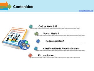 Contenidos
                                                  www.profesoronline.net




             Qué es Web 2.0?


   ...