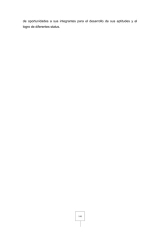 144
de oportunidades a sus integrantes para el desarrollo de sus aptitudes y el
logro de diferentes status.
 