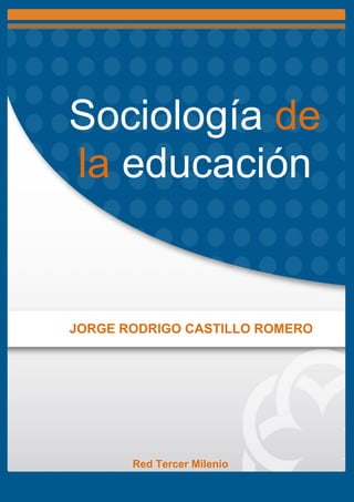 Sociología de
la educación
JORGE RODRIGO CASTILLO ROMERO
Red Tercer Milenio
 