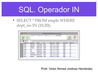 SQL. Operador IN
• SELECT * FROM emple WHERE
  dept_no IN (10,20);




            Profr. Victor Ahmed Jiménez Hernández
 