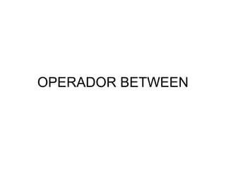 OPERADOR BETWEEN
 