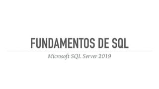 FUNDAMENTOS DE SQL
Microsoft SQL Server 2019
 