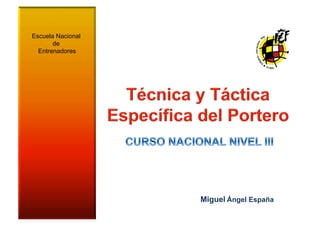 Escuela Nacional
       de
  Entrenadores




                   Miguel	
  Ángel España
 