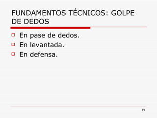 FUNDAMENTOS TÉCNICOS: GOLPE DE DEDOS En pase de dedos. En levantada. En defensa. 