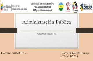 Administración Pública
Fundamentos Teóricos
Docente: Emilse García Bachiller: Salas Mariannys
C.I: 30.567.355
 