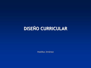 DISEÑO CURRICULAR
Hedilka Jiménez
 
