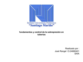 fundamentos y control de la sobrepresión en
tuberías
Realizado por :
José Rangel Ci:24880421
SAIA
 