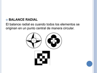  BALANCE RADIAL
El balance radial es cuando todos los elementos se
originan en un punto central de manera circular.
 