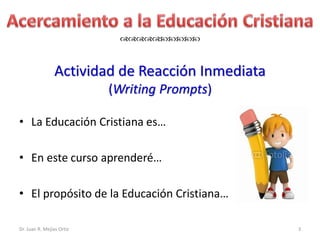
Dr. Juan R. Mejías Ortiz 3
• La Educación Cristiana es…
• En este curso aprenderé…
• El propósito de la Educaci...