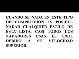 CUANDO SE NADA EN ESTE TIPO
DE COMPETICIÓN ES POSIBLE
NADAR CUALQUIER ESTILO DE
ESTA LISTA. CASI TODOS LOS
NADADORES USAN EL CROL
DEBIDO A SU VELOCIDAD
SUPERIOR.
 