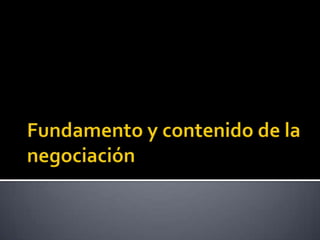 Fundamento y contenido de la negociación 