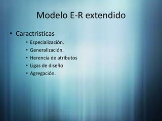 Modelo E-R extendidoCaractristicasEspecialización.Generalización.Herencia de atributosLigas de diseñoAgregación.