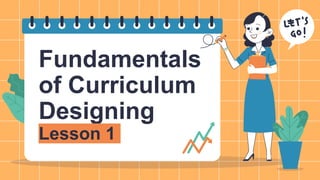 Fundamentals
of Curriculum
Designing
Lesson 1
 