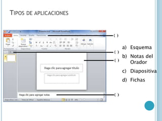 TIPOS DE APLICACIONES




                        a) Esquema
                        b) Notas del
                           Orador
                        c) Diapositiva
                        d) Fichas
 