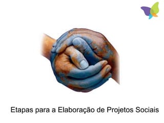 Etapas para a Elaboração de Projetos Sociais
 