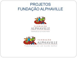 PROJETOS 
FUNDAÇÃO ALPHAVILLE 
 