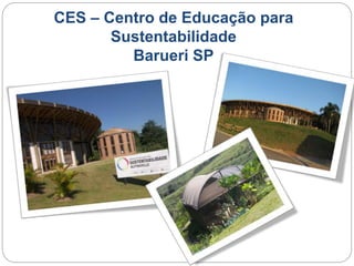 CES – Centro de Educação para 
Sustentabilidade 
Barueri SP 
 
