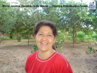 Maria Josiene Cavalcante de Souza  -  Diretora Presidente e Fundadora
