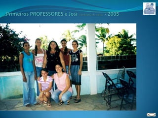 Primeiros PROFESSORES e Josi (embaixo de rosa) - 2005