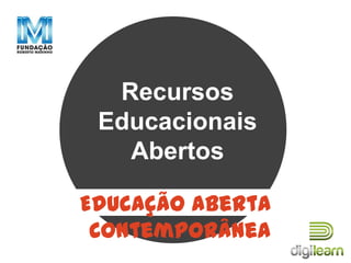 Recursos
Educacionais
Abertos
Educação Aberta
Contemporânea
 