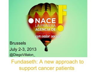 Fundaseth: A new approach to
support cancer patients
Brussels
July 2-3, 2013
@DiegoVillalon_
 