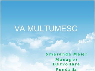 VA MULTUMESC Smaranda Maier Manager Dezvoltare Fundaţia Comunia 