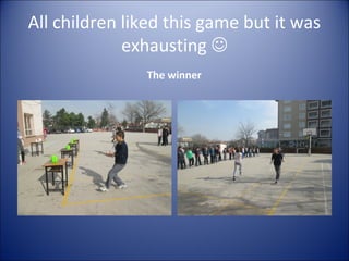 All children liked this game but it was
exhausting 
The winner

 