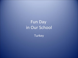 Fun Day
in Our School
Turkey

 